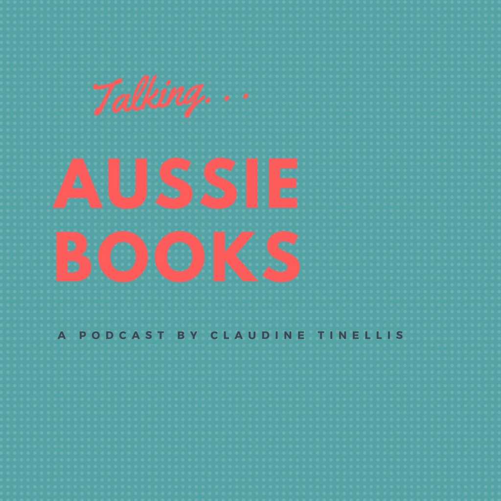 Green backgorund with text saying: Talking Aussie Books - a podcast by Claudine Tinellis