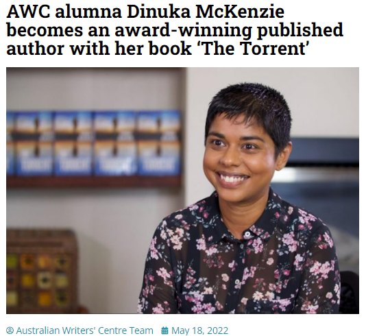 Title and image  from the Australian Writres Centre profile piece showing Dinuka McKenzie smiling in a black flora top. the article title reads: AWC alumna Dinuka McKenzie becomes an award-winning published author with her book ‘The Torrent’.